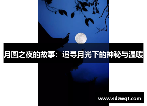 月圆之夜的故事：追寻月光下的神秘与温暖