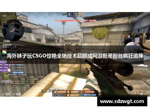 海外妹子玩CSGO惊艳全场技术超群成网游新星粉丝疯狂追捧