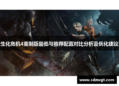 生化危机4重制版最低与推荐配置对比分析及优化建议